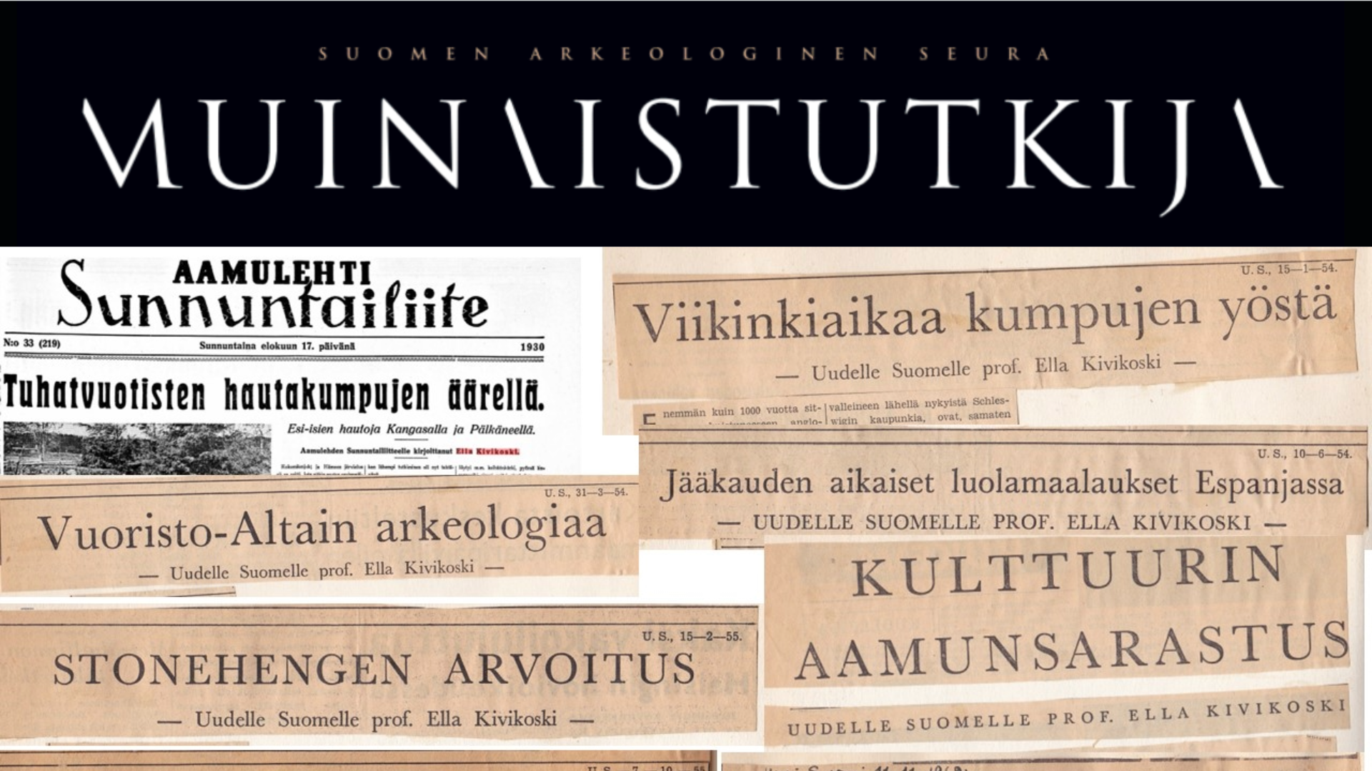 Otsikoita Ella Kivikosken leikekirjasta: "Viikinkiaikaa kumpujen yöstä", "Kulttuurin aamusarastus", "Stonehengen arvoitus", "Vuoristo-Altain arkeologiaa", "Jääkauden aikaiset luolamaalauksen Espanjassa", Tuhatvuotisten hautakumpujen äärellä"